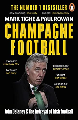 Champagne Football: John Delaney and the Betrayal of Irish Football: The Inside Story (English Edition)