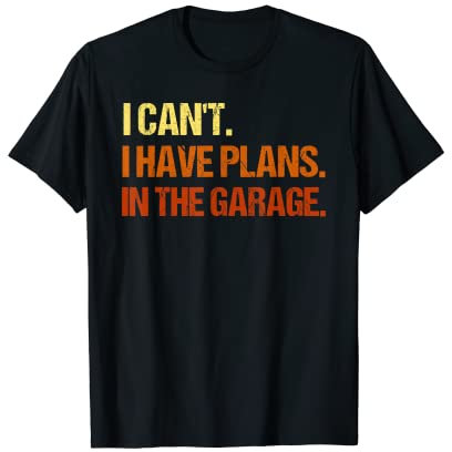 I Cant I Have Plans In The Garage Shirt Meccanico Garage Lavoro Maglietta