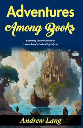 Adventures Among Books: Exploring Literary Realms in Andrew Lang's Enchanting Odyssey