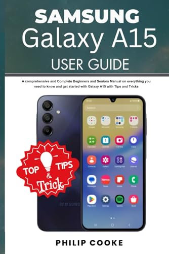 SAMSUNG GALAXY A15 USER GUIDE: A comprehensive and Complete Beginners and Seniors manual on everything you need to know and get started with Galaxy ... Tricks (Samsung Smartphone User Guide Series)