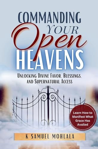 Commanding Your Open Heavens: How to Unlock Divine Access, Favor, and Supernatural Breakthroughs (Dominion Lifestyle, Band 2)