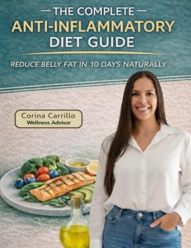 THE COMPLETE ANTI INFLAMMATORY DIET GUIDE: REDUCE BELLY FAT IN 10 DAYS NATURALLY