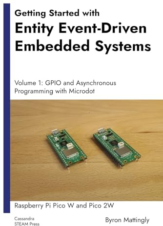Getting Started with Entity Event-Driven Embedded Systems: Volume 1: GPIO and Asynchronous Programming with Microdot - Raspberry Pi Pico W and Pico 2W ... Systems: Raspberry Pi Pico W and Pico 2W)