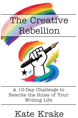 The Creative Rebellion (The Creative Writing Life, Band 6)