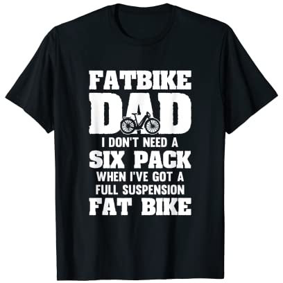 Fatbike Dad braucht kein Sixpack und hat ein vollgefedertes Fatbike T-Shirt