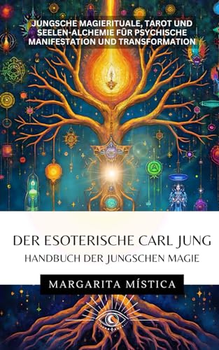 Der esoterische Carl Jung - Handbuch der Jungschen Magie: Jungsche Magierituale, Tarot und Seelen-Alchemie für psychische Manifestation und Transformation