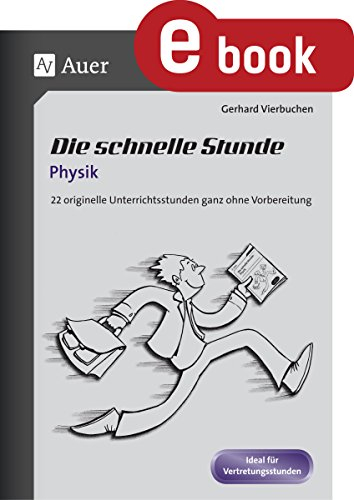 Die Schnelle Stunde Physik: 20 originelle Unterrichtsstunden ganz ohne Vorbereitung (5. bis 10. Klasse)
