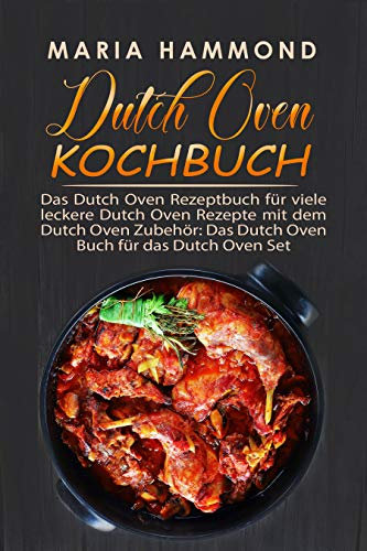 Dutch Oven Kochbuch: Das Dutch Oven Rezeptbuch für viele leckere Dutch Oven Rezepte mit dem Dutch Oven Zubehör: Das Dutch Oven Buch für das Dutch Oven Set