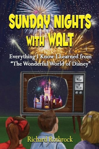 Sunday Nights with Walt: Everything I Know I Learned from The Wonderful World of Disney