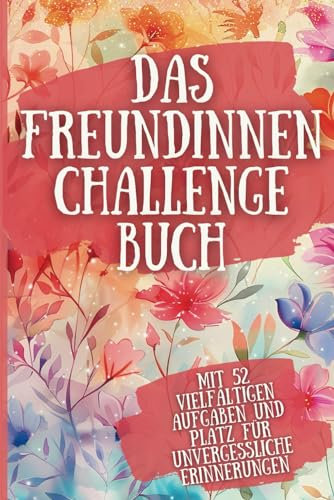 Das Freundinnen Challenge Buch: Spaß, Abenteuer und Stärkung der Freundschaft - Mit 52 vielfältigen Aufgaben und Platz für unvergessliche Erinnerungen