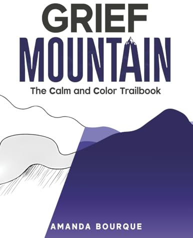 Grief Mountain: The Calm and Color Trailbook