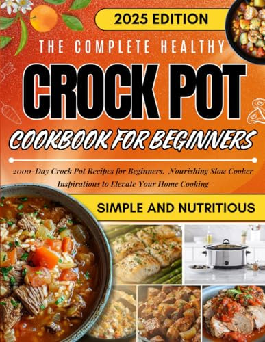 The Complete Healthy Crock Pot Cookbook for Beginners:2000+ Days Simple and Nutritious Slow Cooker Recipes,Let You Enjoy Delicious Food Effortlessly