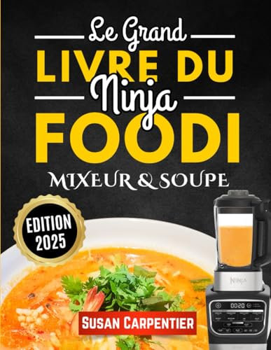 Le Grand Livre du Ninja Foodi Mixeur & Soupe: 150 recettes maison pour soupes, smoothies, sauces, plats chauds et froids avec votre blender chauffant Ninja