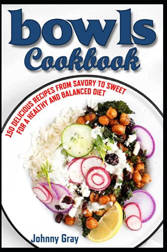 Bowls cookbook: 150 delicious recipes from savory to sweet. For a healthy and balanced diet