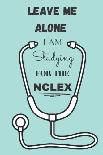 Leave Me Alone I Am Studying for the NCLEX: Nursing Student Notebook/ Journal/ Notepad. 6x9 Softcover Lined Paper Composition Notebook for Nurses/ Students