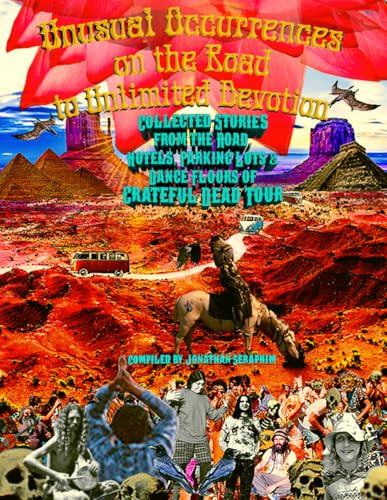 Unusual Occurrences on the Road to Unlimited Devotion: Collected Stories from the Road, Hotels, Parking Lots & Dance Floors of Grateful Dead Tour