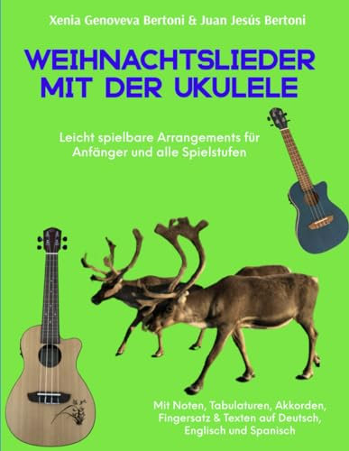 Weihnachtslieder mit der Ukulele - Leicht spielbare Arrangements für Anfänger und alle Spielstufen: Mit Noten, Tabulaturen, Akkorden & Texten auf Deutsch, Englisch und Spanisch
