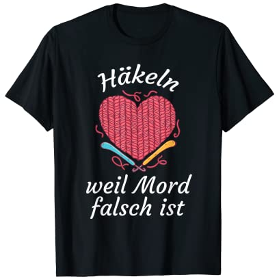 Häkeln Weil Mord Falsch Ist Häkel Stricken Spruch Geschenk T-Shirt