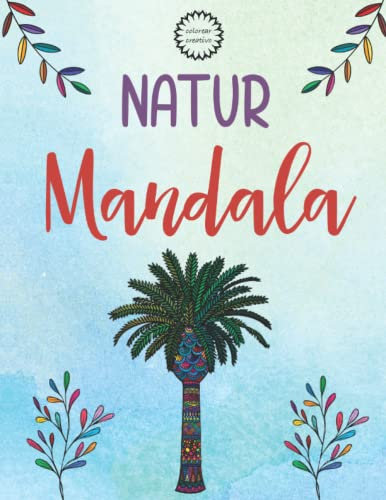 Natur Mandala für Erwachsene: Das Ausmalbuch mit 30 fantastischen Mandalas zum Entspannen, Stress abbauen und die Kreativität fördern