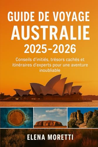 Guide de voyage Australie 2025-2026: Conseils d'initiés, trésors cachés et itinéraires d'experts pour une aventure inoubliable