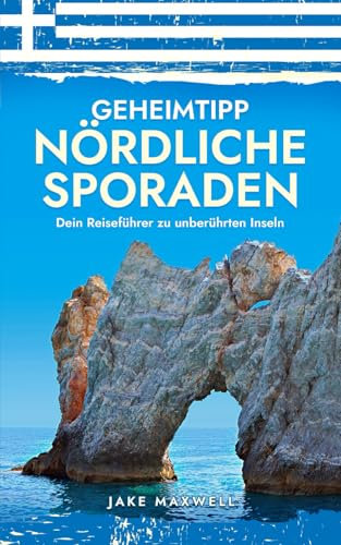 Geheimtipp Nördliche Sporaden: Dein Reiseführer zu unberührten Inseln (Geheimtipps der Welt, Band 1)