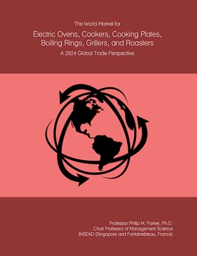 The World Market for Electric Ovens, Cookers, Cooking Plates, Boiling Rings, Grillers, and Roasters: A 2024 Global Trade Perspective