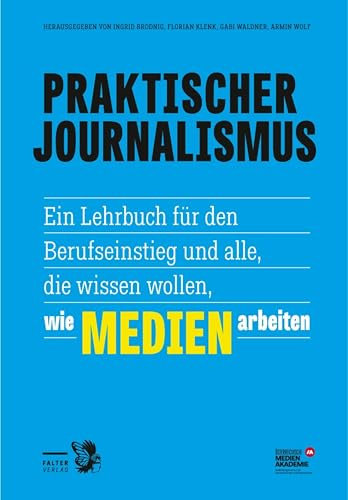 Praktischer Journalismus: Ein Lehrbuch für den Berufseinstieg und alle, die wissen wollen, wie Medien arbeiten