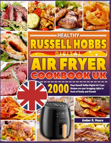 Healthy Russell Hobbs Digital Air Fryer Cookbook UK: 2000 Days Russell Hobbs Digital Air Fryer Recipes are your bragging rights in front of family and friends!