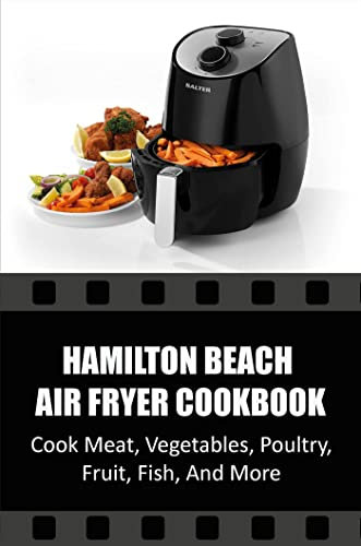 Hamilton Beach Air Fryer Cookbook: Cook Meat, Vegetables, Poultry, Fruit, Fish, And More (English Edition)