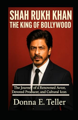 SHAH RUKH KHAN:THE KING OF BOLLYWOOD: The Journey of a Renowned Actor, Devoted Producer, and Cultural Icon