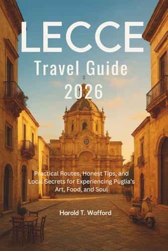 LECCE TRAVEL GUIDE 2026: Practical Routes, Honest Tips, and Local Secrets for Experiencing Puglia's Art, Food, and Soul