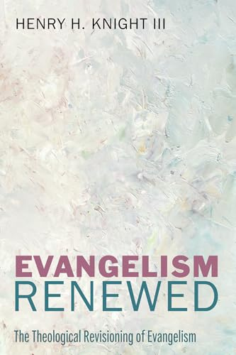 Evangelism Renewed: The Theological Revisioning of Evangelism