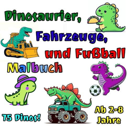 Dinosaurier, Fahrzeuge, und Fußball Malbuch, Ab 2-8 Jahre:: Mein großes Malbuch und Kritzelbuch für Kinder, 75 Dino-Illustrationen für kreative kleine Kinder und Kleinkinder