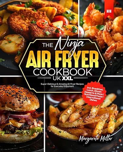 The Ninja Air Fryer Cookbook UK XXL: Super-Delicious & Amazing Air Fryer Recipes for Everyday Enjoyment I incl. Breakfast, Lunch, Dinner, Desserts & More I Nutritional Facts I International Dishes