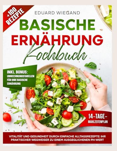 BASISCHE ERNÄHRUNG KOCHBUCH: Vitalität Und Gesundheit Durch Einfache Alltagsrezepte: Ihr Praktischer Wegweiser Zu Einem Ausgeglichenen Ph-Wert