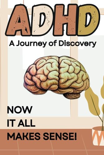 ADHD A Journey of Discovery: Now it All Makes Sense