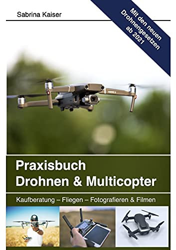 Praxisbuch Drohnen & Multicopter: Kaufberatung - Fliegen - Fotografieren & Filmen