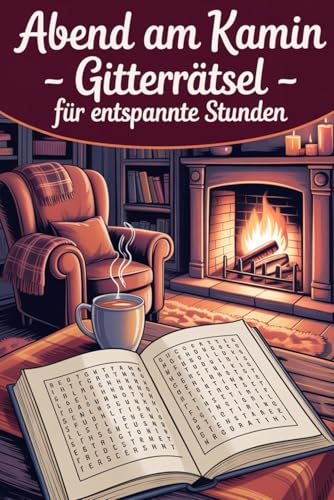 Abend am Kamin – Gitterrätsel für entspannte Stunden: Wortgitter, Rätselspaß und Entspannung für Erwachsene – gemütliche Rätselstunden am Kamin mit ... Rätselbuch für Erwachsene, Rätselspaß