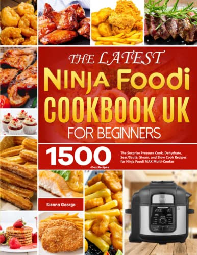 The Latest Ninja Foodi Cookbook UK for Beginners: The Surprise Pressure Cook, Dehydrate, Sear/Sauté, Steam, and Slow Cook Recipes for Ninja Foodi MAX Multi-Cooker
