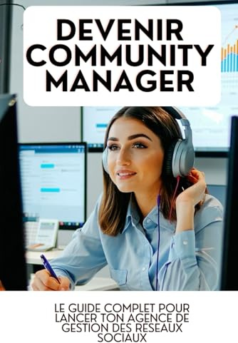 DEVENIR COMMUNITY MANAGER: Le Guide Complet pour Lancer ton Agence de Gestion des Réseaux Sociaux