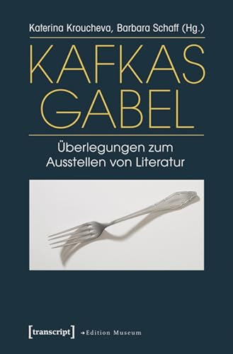 Kafkas Gabel: Überlegungen zum Ausstellen von Literatur (Edition Museum 1)