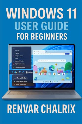 WINDOWS 11 USER GUIDE FOR BEGINNERS: A Comprehensive, Easy-to-Follow Companion for Understanding and Navigating Microsoft’s Latest Operating System