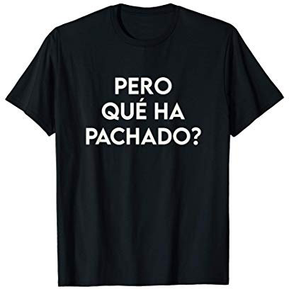 Pero Qué Ha Pachado Camiseta