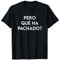 Pero Qué Ha Pachado Camiseta