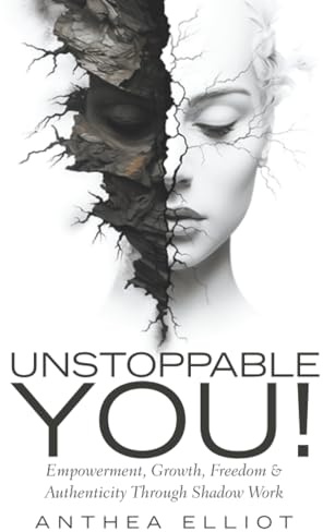 Unstoppable You!: Empowerment, Growth, Freedom & Authenticity Through Shadow Work