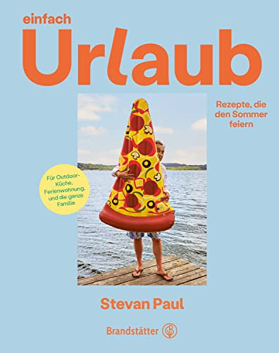 Einfach Urlaub: Rezepte, die den Sommer feiern