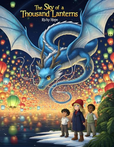 The Sky of a Thousand Lanterns: Children from around the world release lanterns together, guided by the Blue Dragon’s light. (The Blue Dragon Series: 10 Stories + 1 Bonus Truth Story., Band 10)