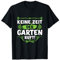 Keine Zeit Der Garten Ruft! Rentner Hobbygärtner Gärtner T-Shirt