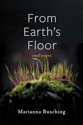 From Earth's Floor: Small Poems