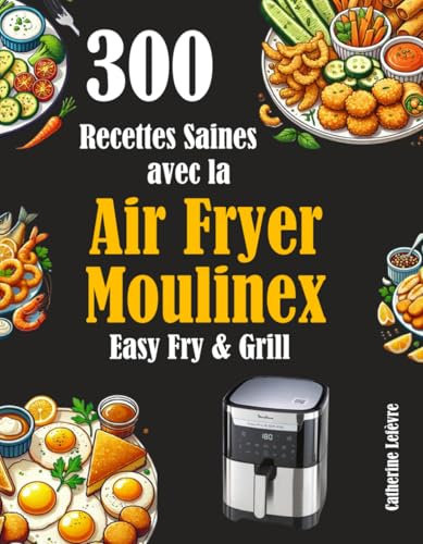 300 Recettes Saines avec la Air Fryer Moulinex Easy Fry & Grill